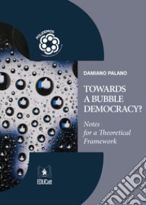 Towards a Bubble Democracy?Notes for a Theoretical Framework. E-book. Formato PDF ebook di Palano Damiano