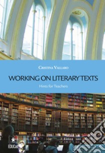 Working on Literary TextsHints for Teachers. E-book. Formato PDF ebook di Cristina Vallaro