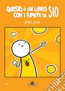 Questo è un libro con i fumetti di Sio 1Raccolta 2009-2014. E-book. Formato EPUB ebook di Simone Albrigi