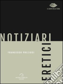 Notiziari eretici. E-book. Formato EPUB ebook di Francesco Preziosi