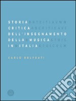 Storia Critica Dell&apos;Insegnamento Della Musica In Italia. E-book. Formato EPUB ebook