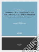 Italo Globali: protagonisti nel mondo italiani per sempreAtti del convegno, Roma 4 ottobre 2016, Camera dei deputati. E-book. Formato EPUB