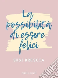 La Possibilità di Essere Felici. E-book. Formato EPUB ebook