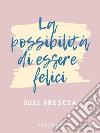 La Possibilità di Essere Felici. E-book. Formato Mobipocket ebook