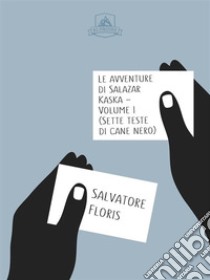 Le Avventure di Salazar Kaska - Volume ISette Teste di Cane Nero. E-book. Formato Mobipocket ebook di Salvatore Floris