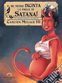 Ho Messo Incinta la Figlia di Satana!una commedia romantica coi demoni. E-book. Formato EPUB ebook di Carlton Mellick III