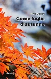 Come foglie d’autunno. E-book. Formato Mobipocket ebook di Mirko Gloriani