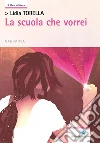 La scuola che vorrei. E-book. Formato Mobipocket ebook di Lidia Torella