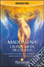 Maddalena. L'altra metà di Cristo: Il suo ruolo come Dea del Femminino Sacro nella Storia e nei tempi odierni. E-book. Formato EPUB ebook