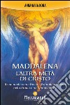 Maddalena. L'altra metà di Cristo: Il suo ruolo come Dea del Femminino Sacro nella Storia e nei tempi odierni. E-book. Formato EPUB ebook