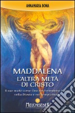 Maddalena. L'altra metà di Cristo: Il suo ruolo come Dea del Femminino Sacro nella Storia e nei tempi odierni. E-book. Formato PDF