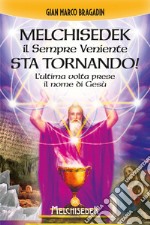 Melchisedek il Sempre Veniente sta tornando!: L'ultima volta prese il nome di Gesù. E-book. Formato PDF ebook