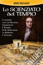 Lo scienziato del Tempio: Il metodo con cui Newton trasformò il Tempio di Salomone in Alchimia e Scienza. E-book. Formato PDF