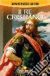 Il re cristiano. E-book. Formato EPUB ebook di Giovanni Francesco Carpeoro