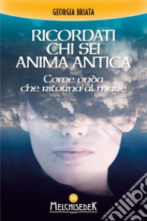 Ricordati chi sei anima antica: Come onda che ritorna al mare. E-book. Formato PDF ebook di Georgia Briata