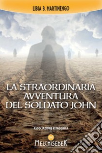 La straordinaria avventura del soldato John. E-book. Formato EPUB ebook di Libia B. Martinengo