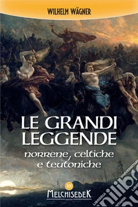 Le grandi leggende norrene, celtiche e teutoniche. E-book. Formato EPUB ebook
