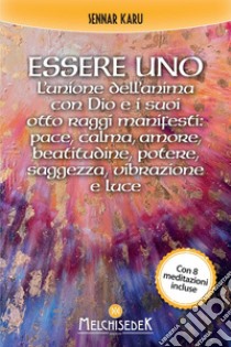 Essere Uno: L’unione dell’anima con Dio e i suoi otto raggi manifesti: pace, calma, amore, beatitudine, potere, saggezza, vibrazione e luce. E-book. Formato EPUB ebook di Sennar Karu