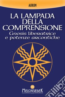 La lampada della comprensione: Gnosis liberatrice e potenze arcontiche. E-book. Formato EPUB ebook di Aurum