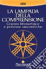 La lampada della comprensione: Gnosis liberatrice e potenze arcontiche. E-book. Formato EPUB ebook