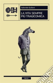 La vita sempre più tragicomica. E-book. Formato EPUB ebook di Gabriele Giuliani