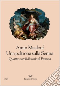 Una poltrona sulla Senna: Quattro secoli di storia di Francia. E-book. Formato EPUB ebook di Amin Maalouf