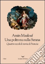 Una poltrona sulla Senna: Quattro secoli di storia di Francia. E-book. Formato EPUB ebook