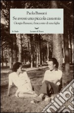 Se avessi una piccola casa mia: Giorgio Bassani, il racconto di una figlia. E-book. Formato EPUB ebook