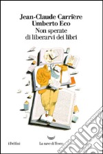 Non sperate di liberarvi dei libri. E-book. Formato EPUB ebook