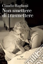 Non smettere di trasmettere. E-book. Formato EPUB ebook