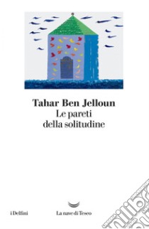 Le pareti della solitudine. E-book. Formato EPUB ebook di Tahar Ben Jelloun