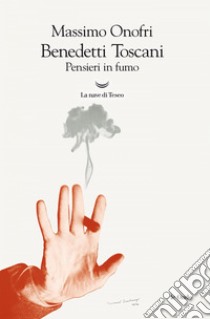 Benedetti Toscani: Pensieri in fumo. E-book. Formato EPUB ebook di Massimo Onofri