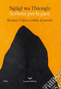 Scrivere per la pace: Rendere l'Africa visibile al mondo. E-book. Formato EPUB ebook di Ngugi wa Thiong’o