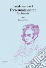 Forsennatamente Mr. Foscolo. E-book. Formato EPUB ebook