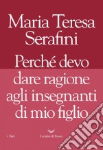 Perché devo dare ragione agli insegnanti di mio figlio. E-book. Formato EPUB ebook