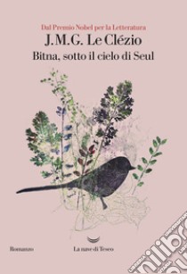 Bitna sotto il cielo di Seul. E-book. Formato EPUB ebook di Jean-Marie-Gustave Le Clézio