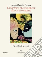 La bambina che somigliava alle cose scomparse. E-book. Formato EPUB ebook