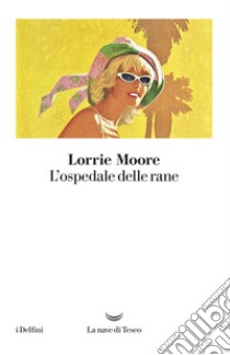 L’ospedale delle rane. E-book. Formato EPUB ebook di Lorrie Moore