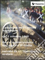 Campagna dell&apos;Esercito Napolitano dal 1 ottobre 1860  fino al cominciamento dell&apos;assedio di Gaeta narrata da un testimone oculare. E-book. Formato Mobipocket