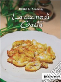 La cucina di Gaeta. E-book. Formato PDF ebook di Bruno Di Ciaccio