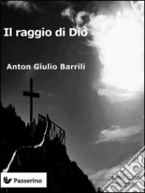 Il raggio di Dio. E-book. Formato Mobipocket ebook di Anton Giulio Barrili