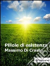 Pillole di esistenza. E-book. Formato EPUB ebook di Massimo Di Crasto