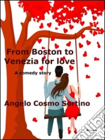 From Boston to Venice for love. E-book. Formato Mobipocket ebook di Angelo Cosmo Sortino