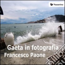 Gaeta in fotografia. E-book. Formato EPUB ebook di Francesco Paone