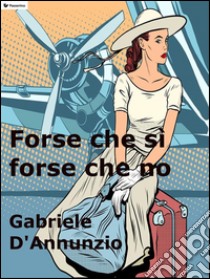 Forse che sì forse che no. E-book. Formato Mobipocket ebook di Gabriele D'Annunzio