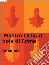 Mastro Titta, il boia di Roma: Memorie di un carnefice scritte da lui stesso. E-book. Formato EPUB ebook