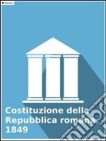 Costituzione della Repubblica romana, 1849. E-book. Formato EPUB ebook