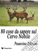 80 cose da sapere sul Cervo Nobile. E-book. Formato EPUB ebook