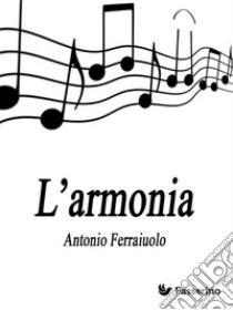 L'armonia . E-book. Formato Mobipocket ebook di Antonio Ferraiuolo