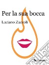 Per la sua bocca. E-book. Formato EPUB ebook